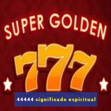 44444 significado espiritual
