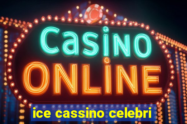ice cassino celebri