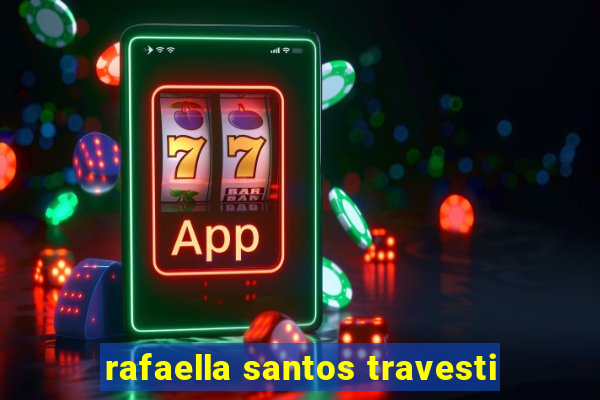 rafaella santos travesti