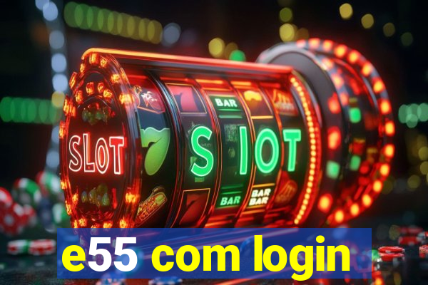 e55 com login