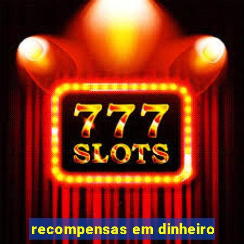 recompensas em dinheiro
