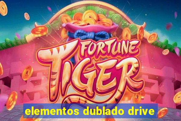 elementos dublado drive