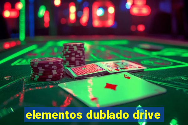 elementos dublado drive