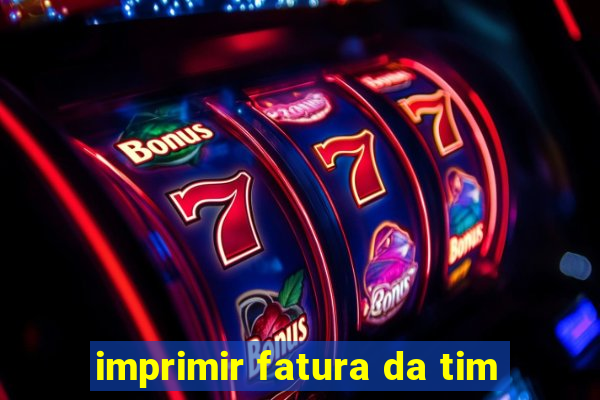 imprimir fatura da tim