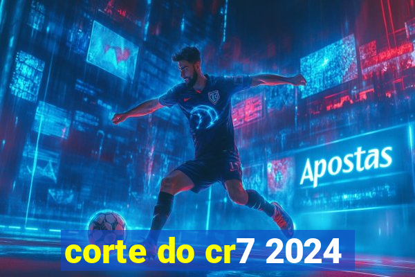corte do cr7 2024