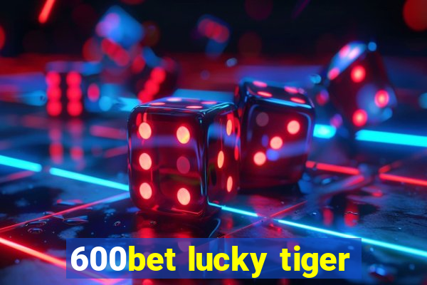 600bet lucky tiger