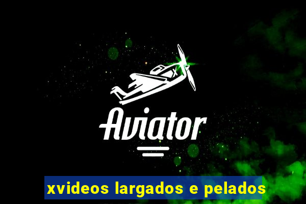 xvideos largados e pelados