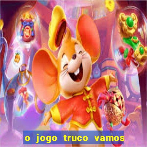 o jogo truco vamos paga mesmo