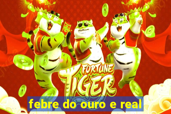 febre do ouro e real