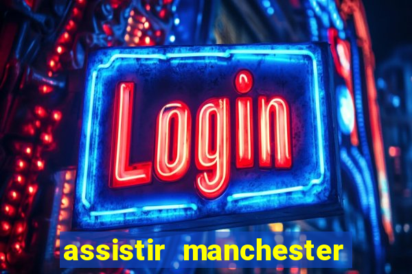 assistir manchester united multicanais