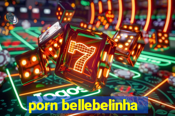 porn bellebelinha