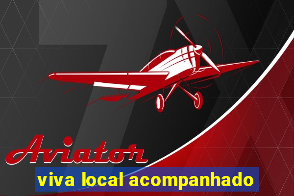 viva local acompanhado