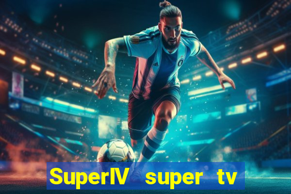 SuperIV super tv ao vivo super super
