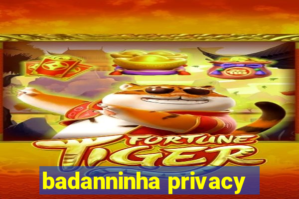 badanninha privacy