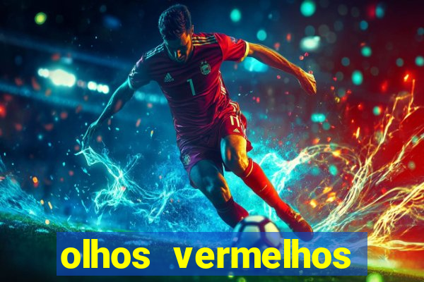 olhos vermelhos significado espiritual
