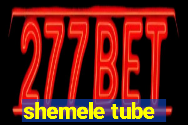 shemele tube