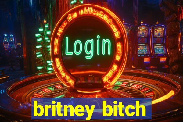 britney bitch
