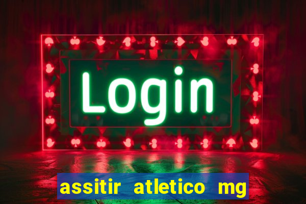 assitir atletico mg x botafogo