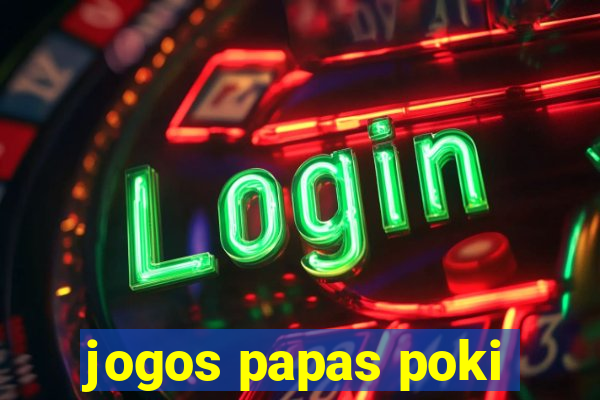jogos papas poki