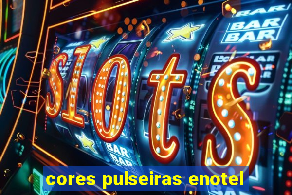 cores pulseiras enotel