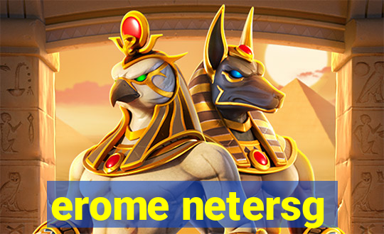 erome netersg