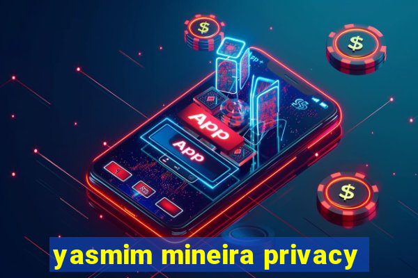 yasmim mineira privacy