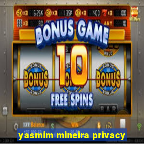 yasmim mineira privacy