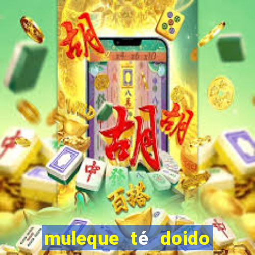 muleque té doido 4 o filme completo dublado online
