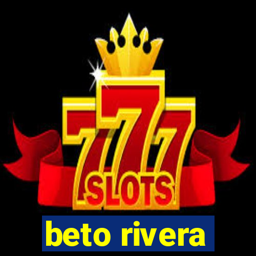 beto rivera