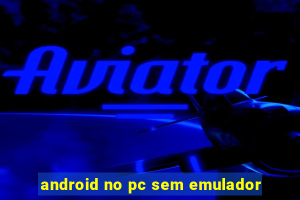 android no pc sem emulador