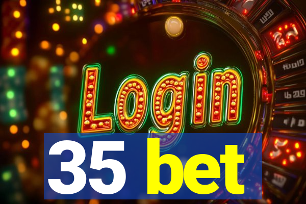 35 bet