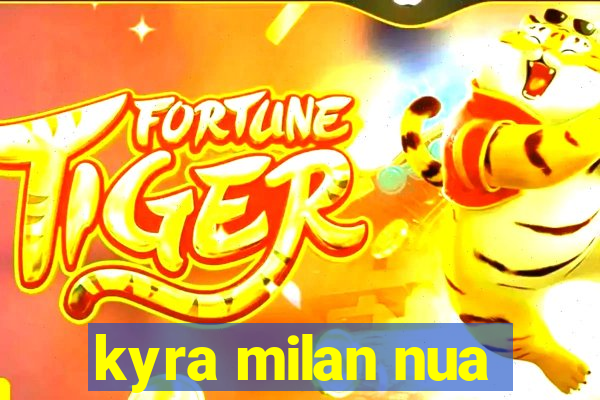 kyra milan nua