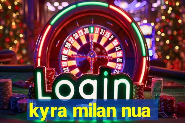 kyra milan nua