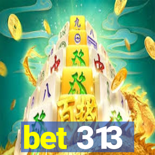 bet 313