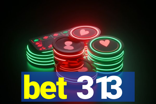 bet 313