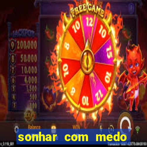 sonhar com medo jogo do bicho