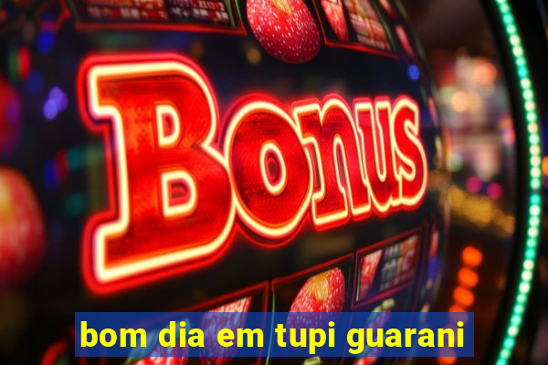 bom dia em tupi guarani