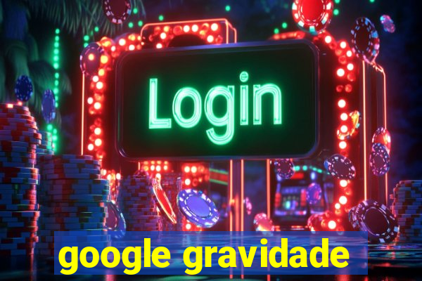 google gravidade