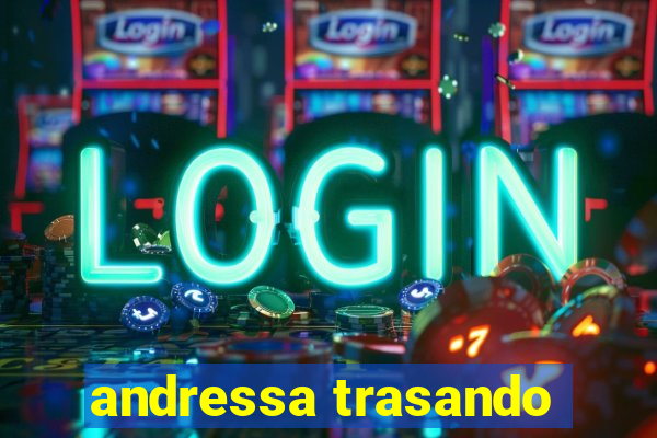 andressa trasando