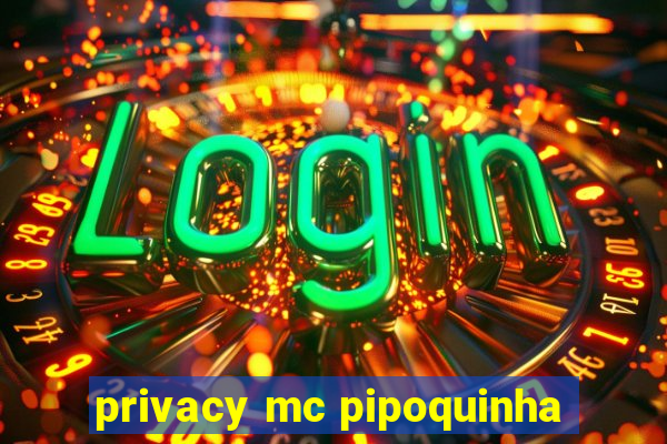 privacy mc pipoquinha