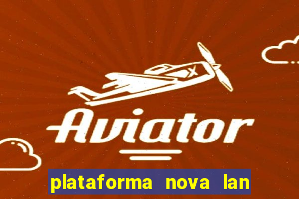 plataforma nova lan  ada hoje 2024