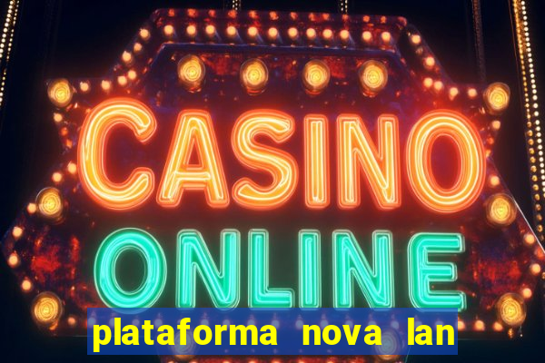 plataforma nova lan  ada hoje 2024