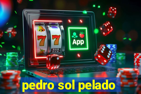 pedro sol pelado