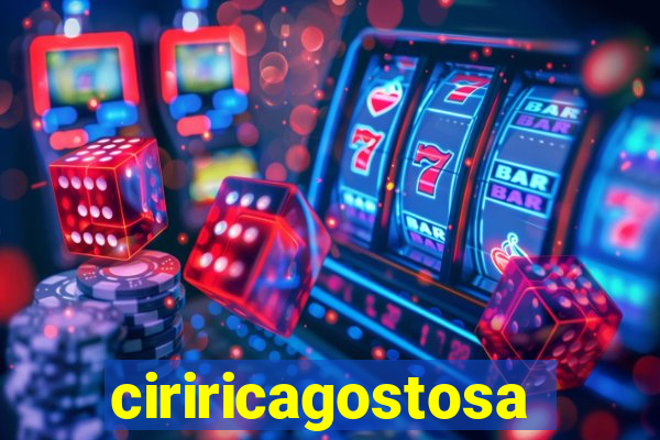 ciriricagostosa
