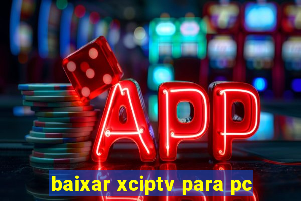 baixar xciptv para pc