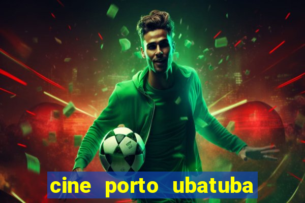 cine porto ubatuba filmes em cartaz
