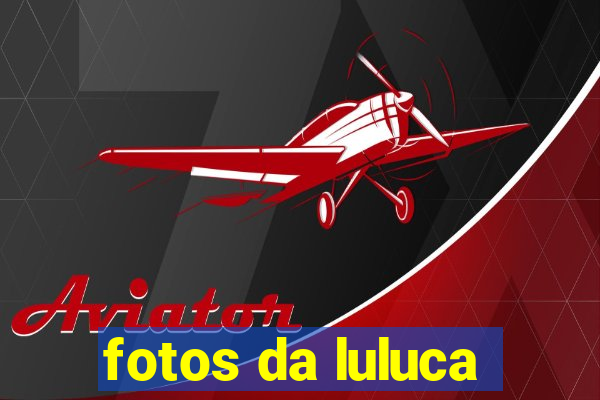 fotos da luluca