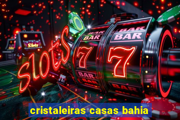 cristaleiras casas bahia