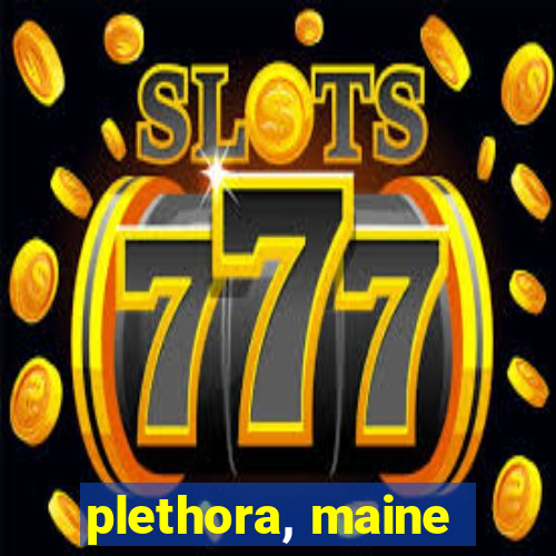 plethora, maine