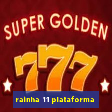 rainha 11 plataforma